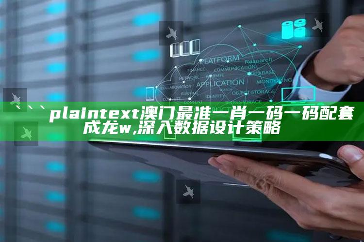 ```plaintext
澳门最准一肖一码一码配套成龙w,深入数据设计策略