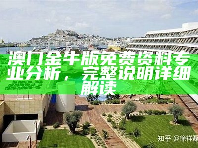 澳门金牛版免费资料专业分析，完整说明详细解读