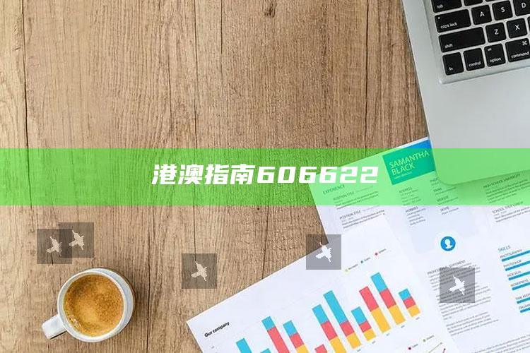 管家婆最全免费资料大全，港澳指南606622