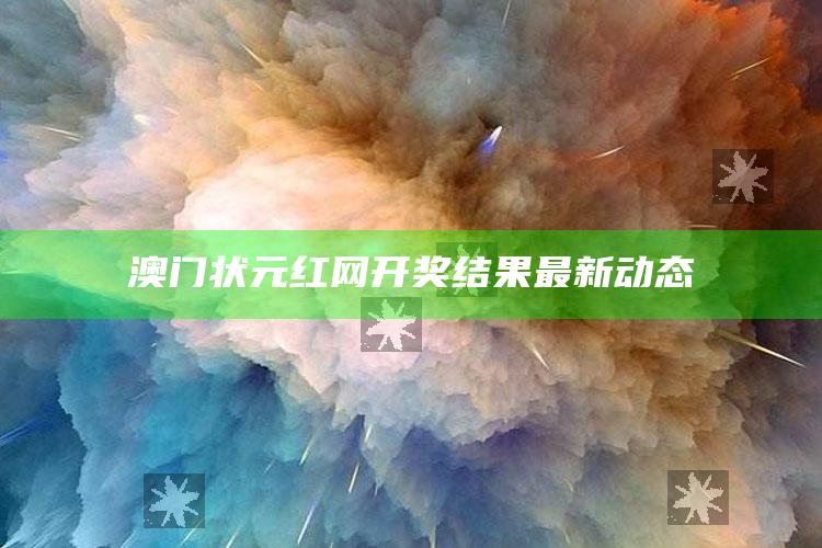 2025年澳门最快开奖结果，澳门状元红网开奖结果最新动态