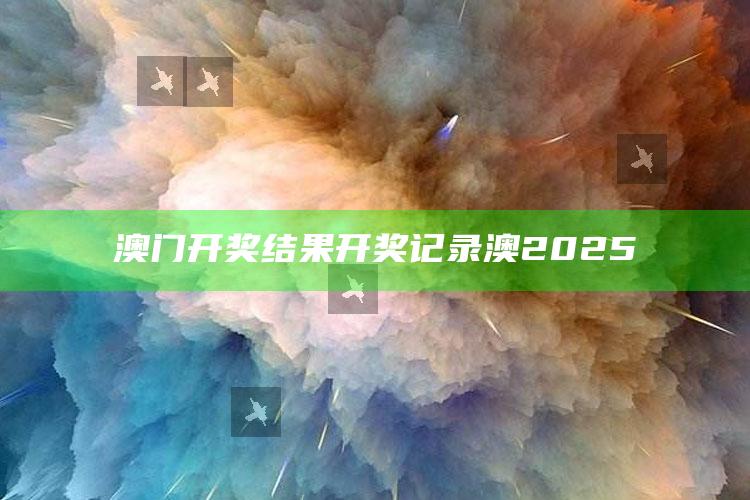 澳门最准一肖一码一码配套成龙w，澳门开奖结果开奖记录澳2025