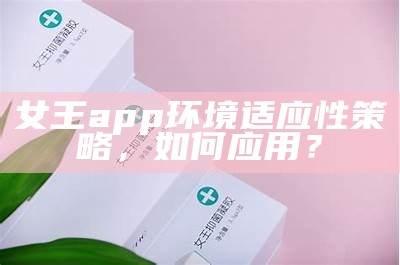 女王app环境适应性策略，如何应用？